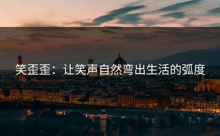 笑歪歪：让笑声自然弯出生活的弧度