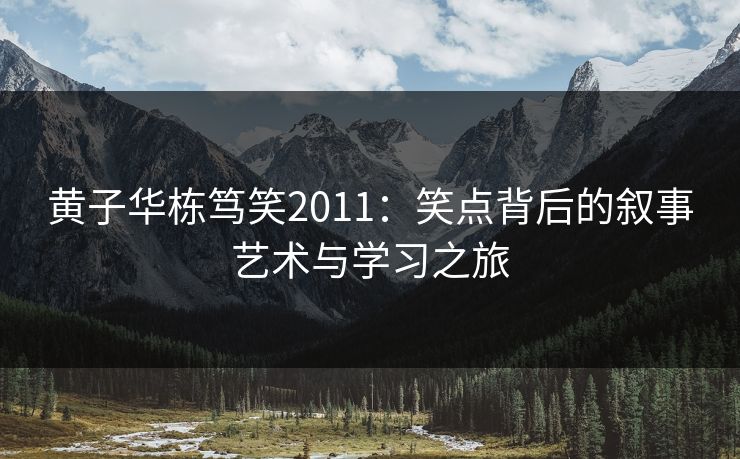 黄子华栋笃笑2011：笑点背后的叙事艺术与学习之旅