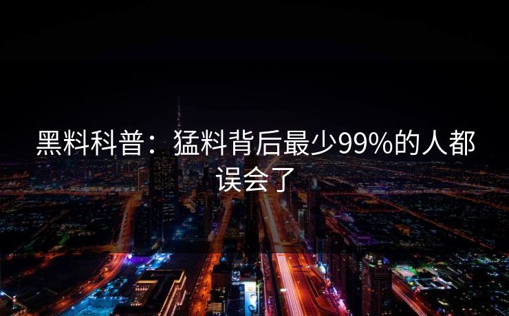 黑料科普：猛料背后最少99%的人都误会了